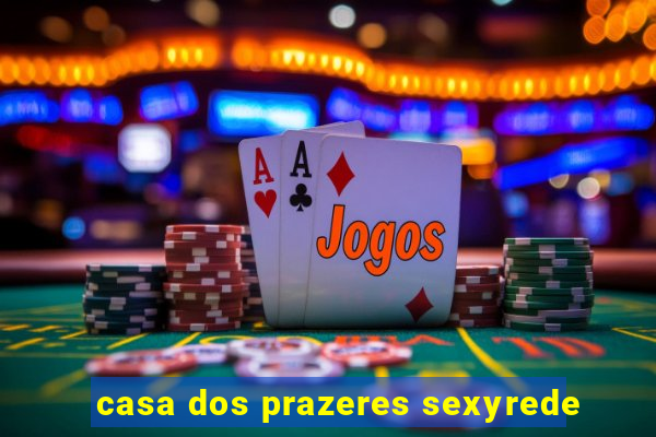 casa dos prazeres sexyrede